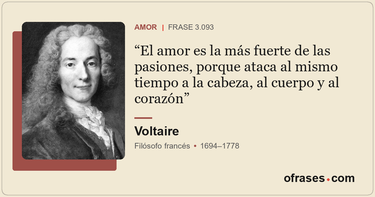 El amor es la más fuerte de las pasiones, porque ataca al mismo tiempo a la cabe...
