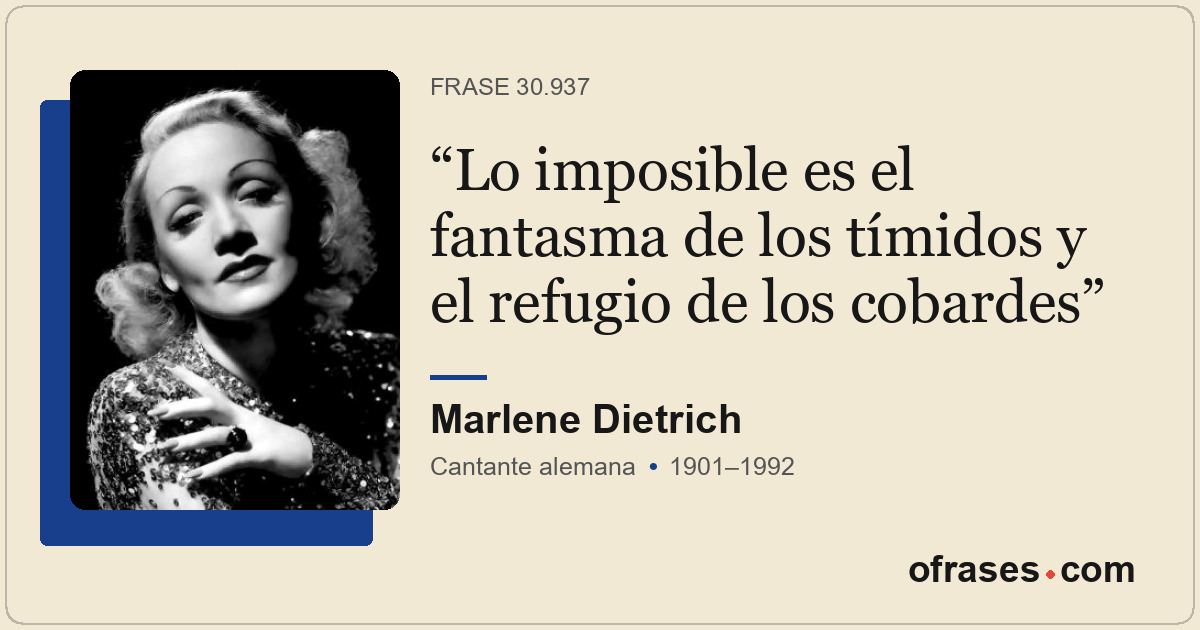 Lo imposible es el fantasma de los tímidos y el refugio de los cobardes