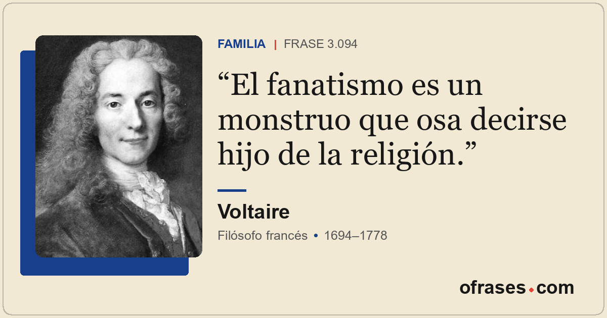 El fanatismo es un monstruo que osa decirse hijo de la religión.