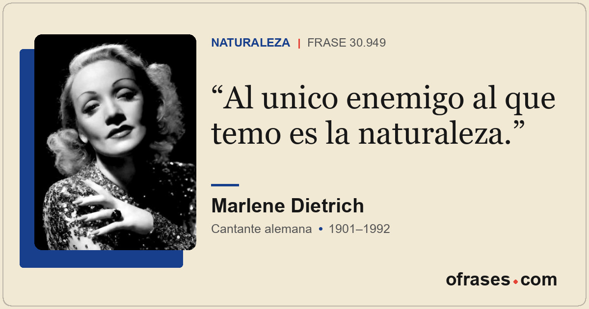 Al unico enemigo al que temo es la naturaleza.