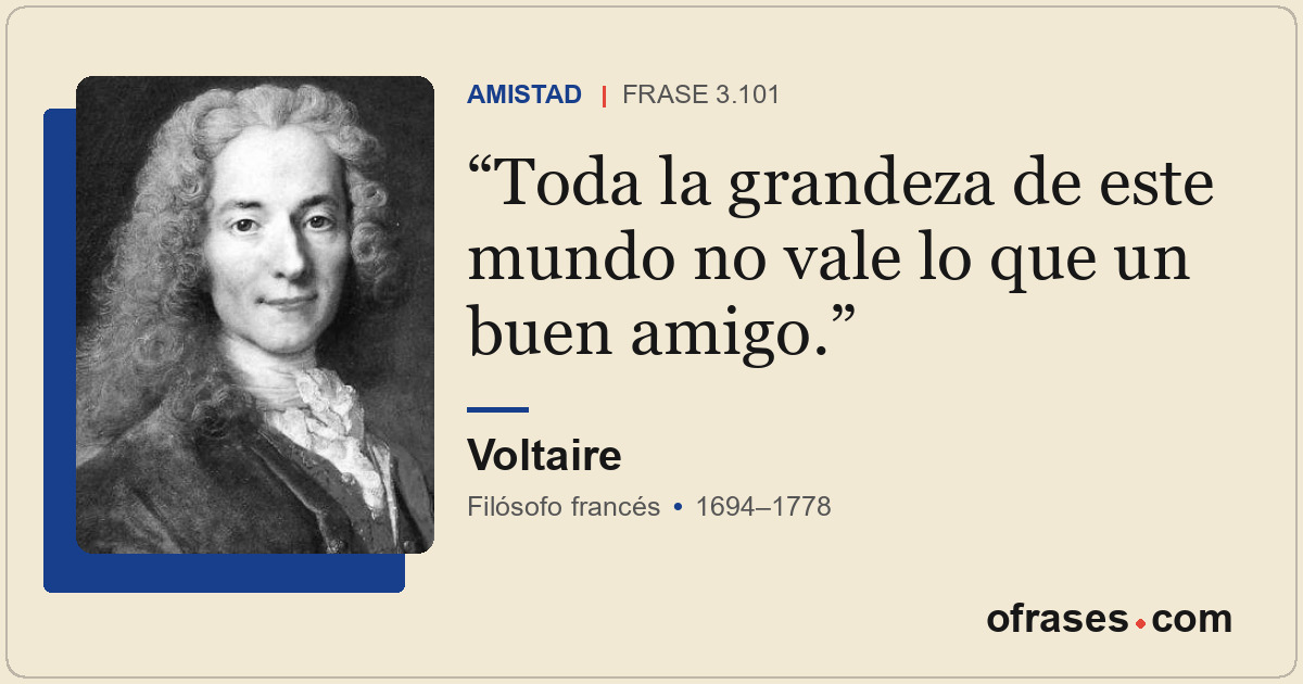 Toda la grandeza de este mundo no vale lo que un buen amigo.