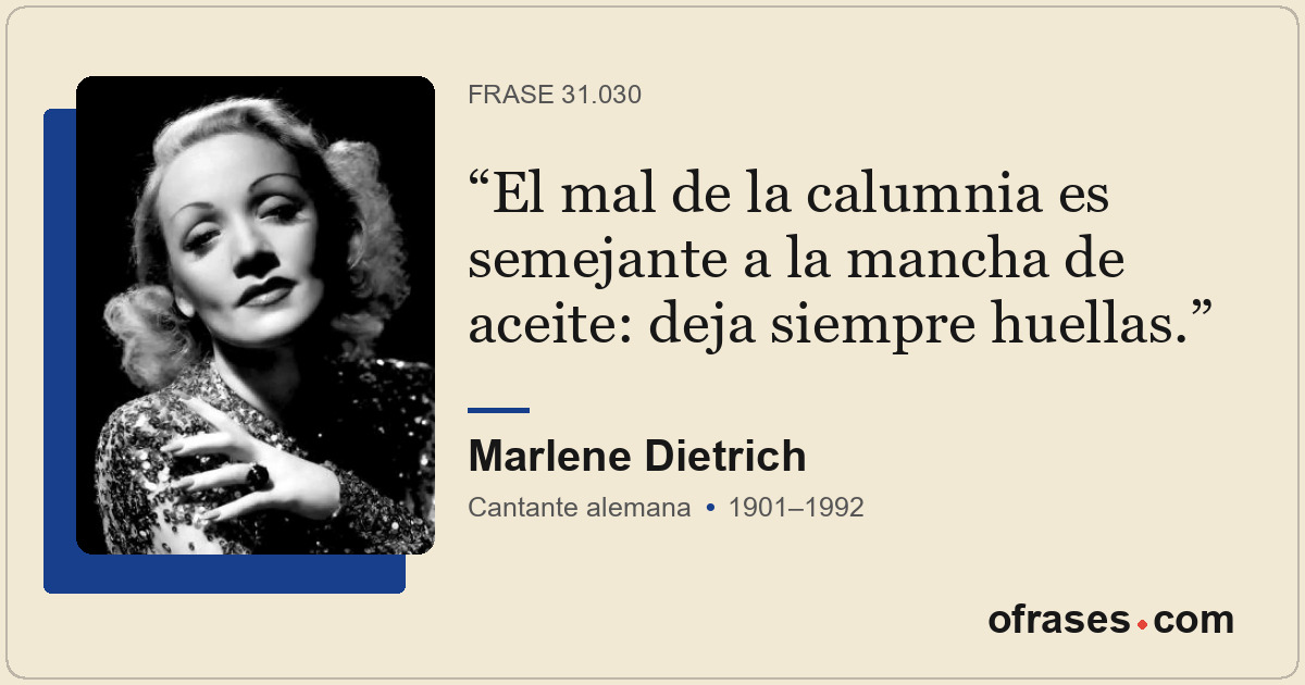 El mal de la calumnia es semejante a la mancha de aceite: deja siempre huellas.