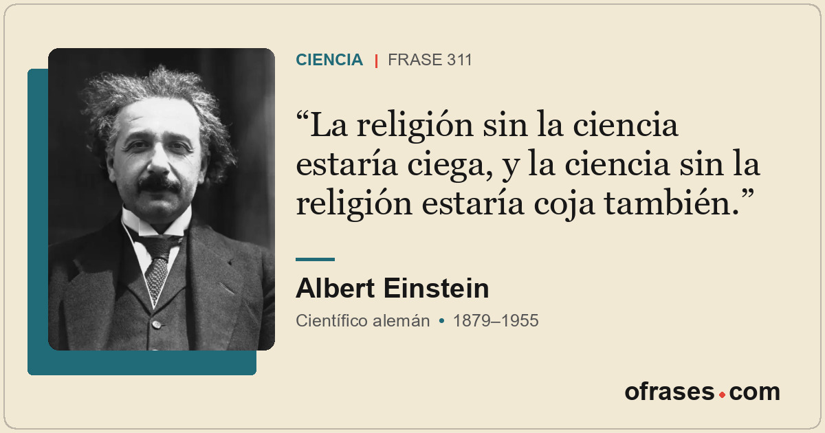 La religión sin la ciencia estaría ciega, y la ciencia sin la religión estaría c...