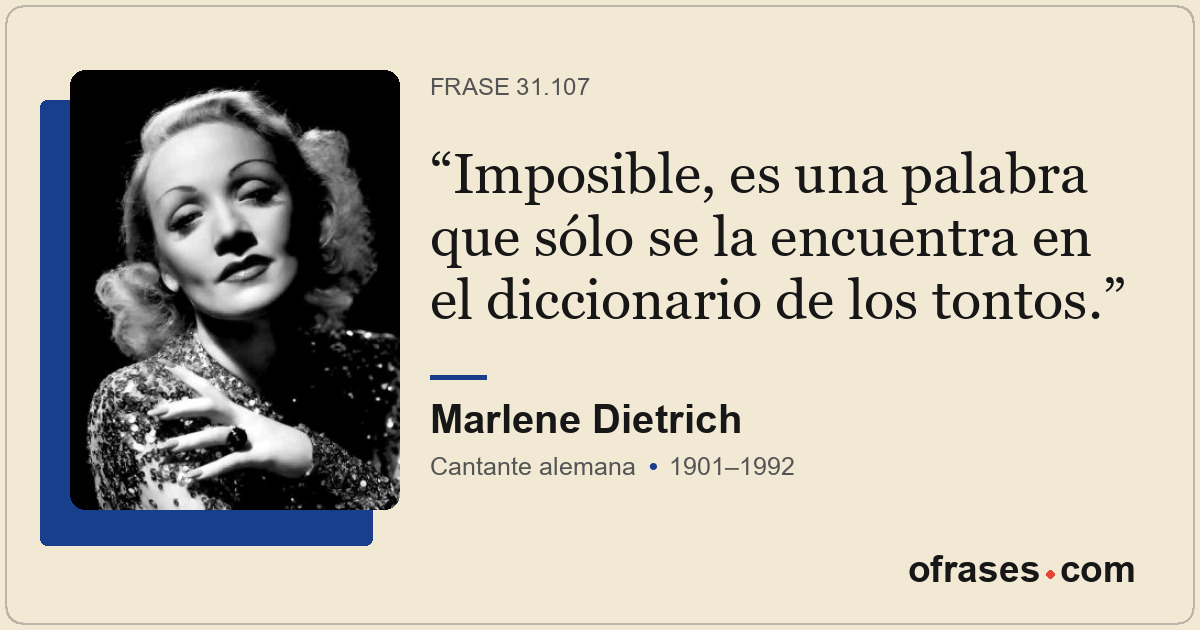 Imposible, es una palabra que sólo se la encuentra en el diccionario de los tont...