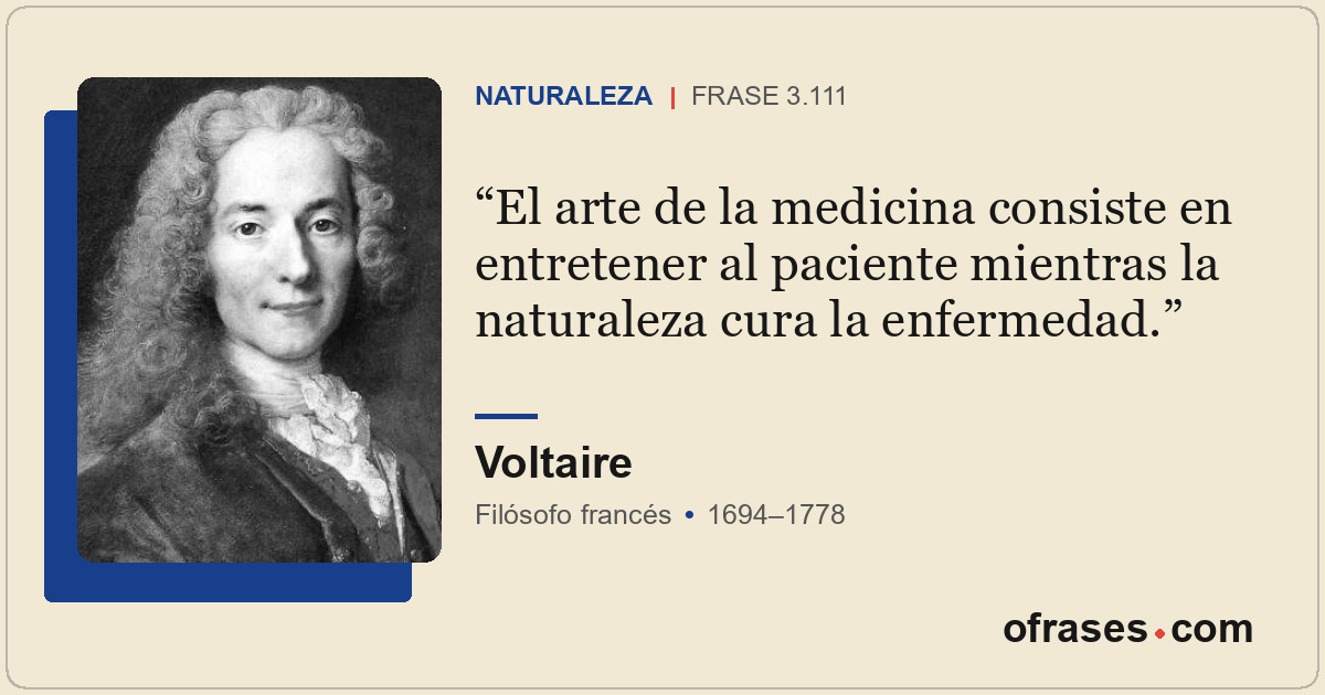 El arte de la medicina consiste en entretener al paciente mientras la naturaleza...