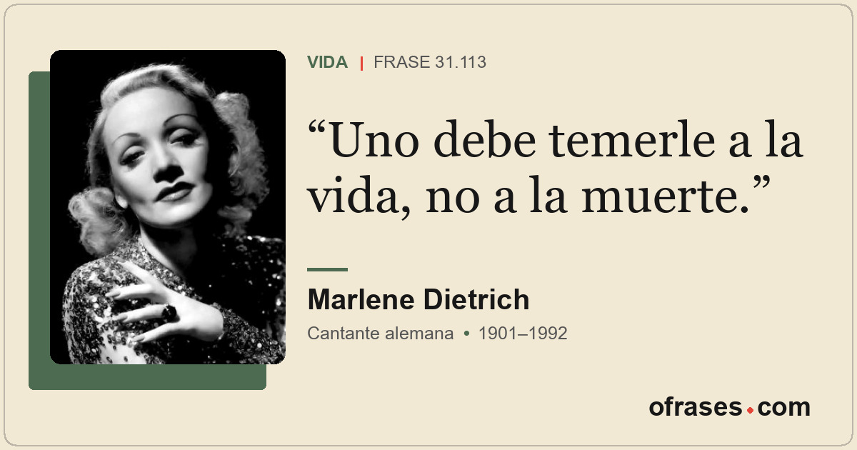 Uno debe temerle a la vida, no a la muerte.