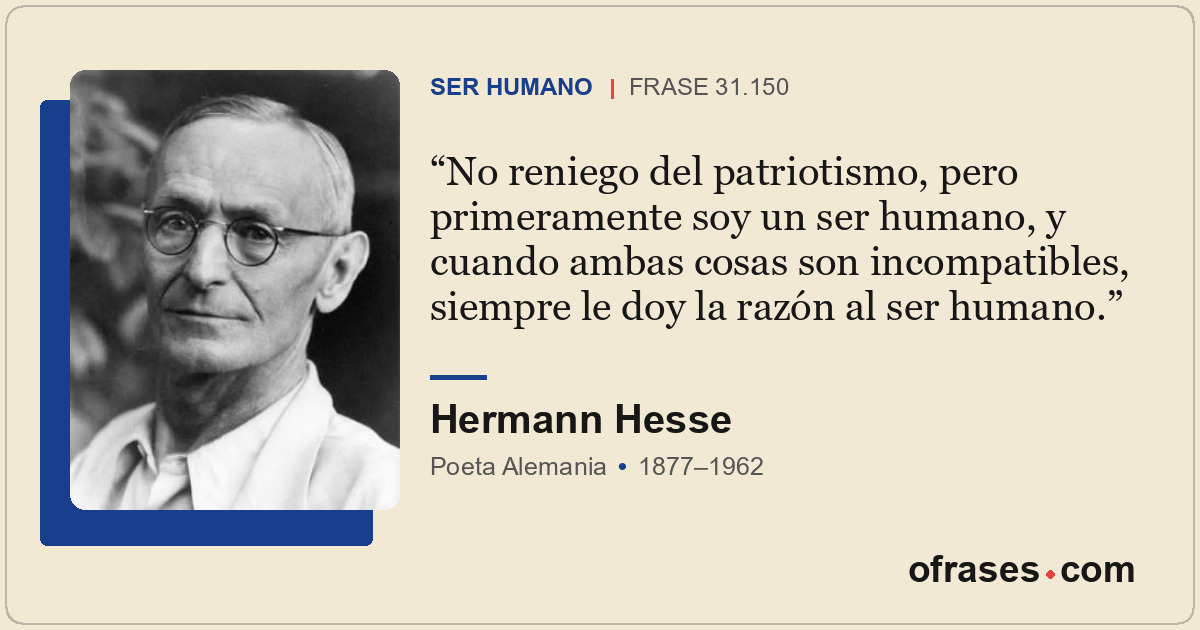 No reniego del patriotismo, pero primeramente soy un ser humano, y cuando ambas...