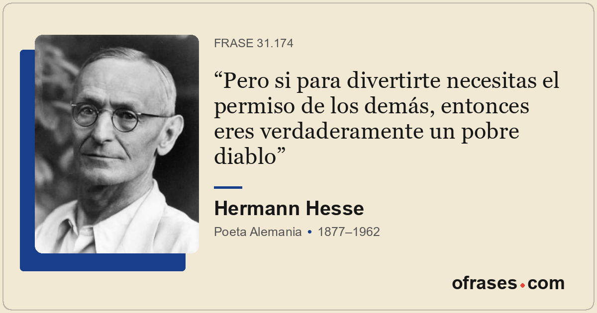 Pero si para divertirte necesitas el permiso de los demás, entonces eres verdade...