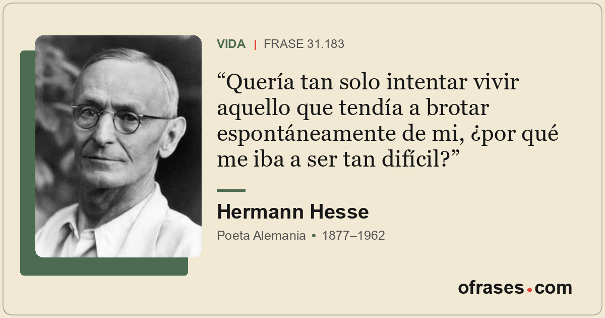Quería tan solo intentar vivir aquello que tendía a brotar espontáneamente de mi...