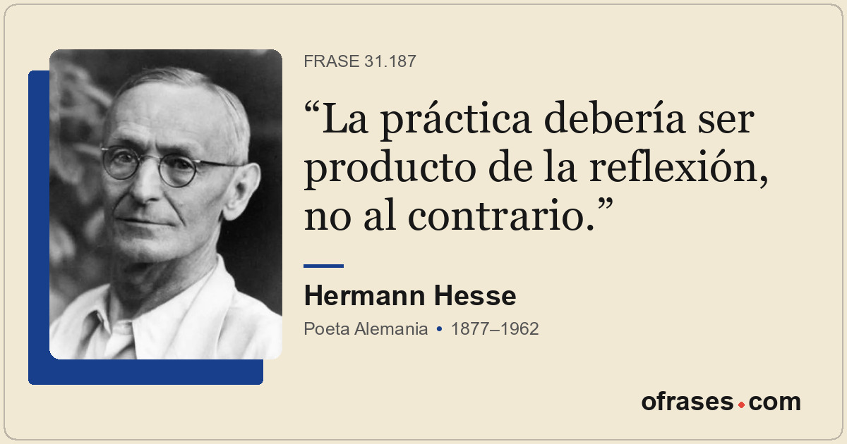 La práctica debería ser producto de la reflexión, no al contrario.