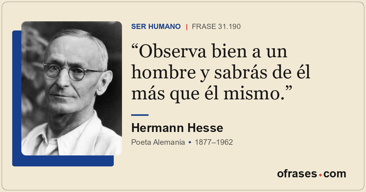 Observa bien a un hombre y sabrás de él más que él mismo.