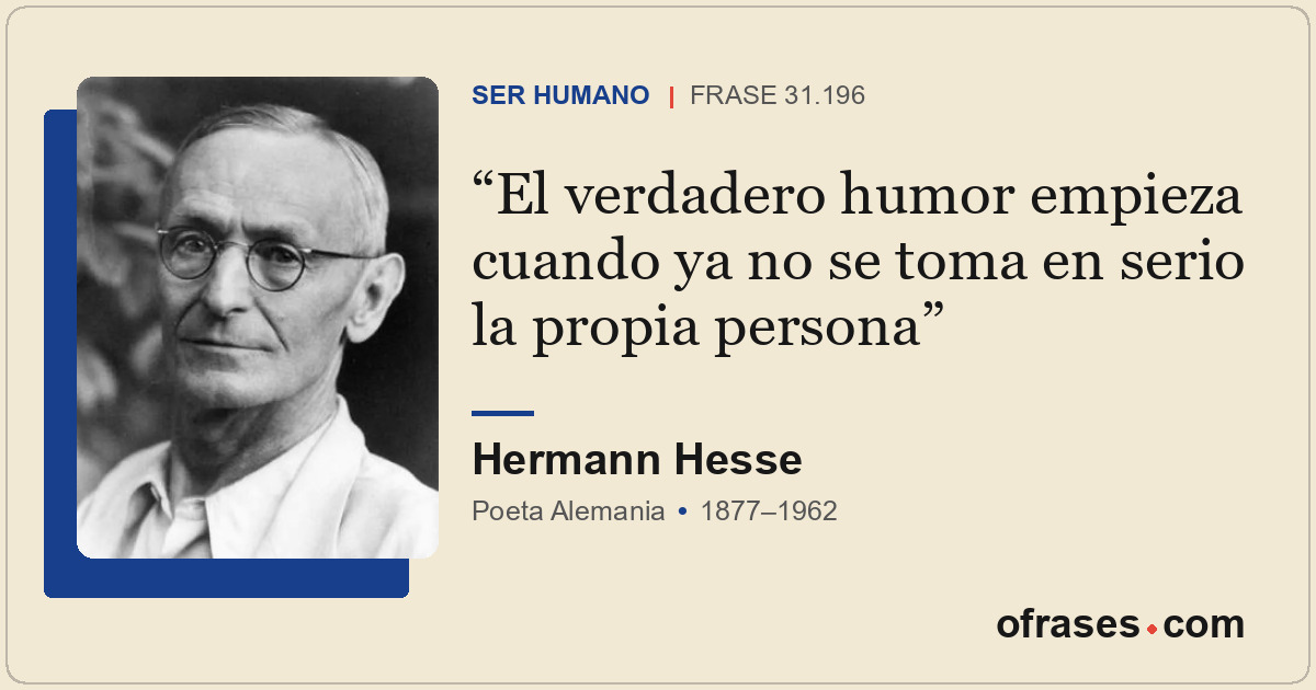 El verdadero humor empieza cuando ya no se toma en serio la propia persona