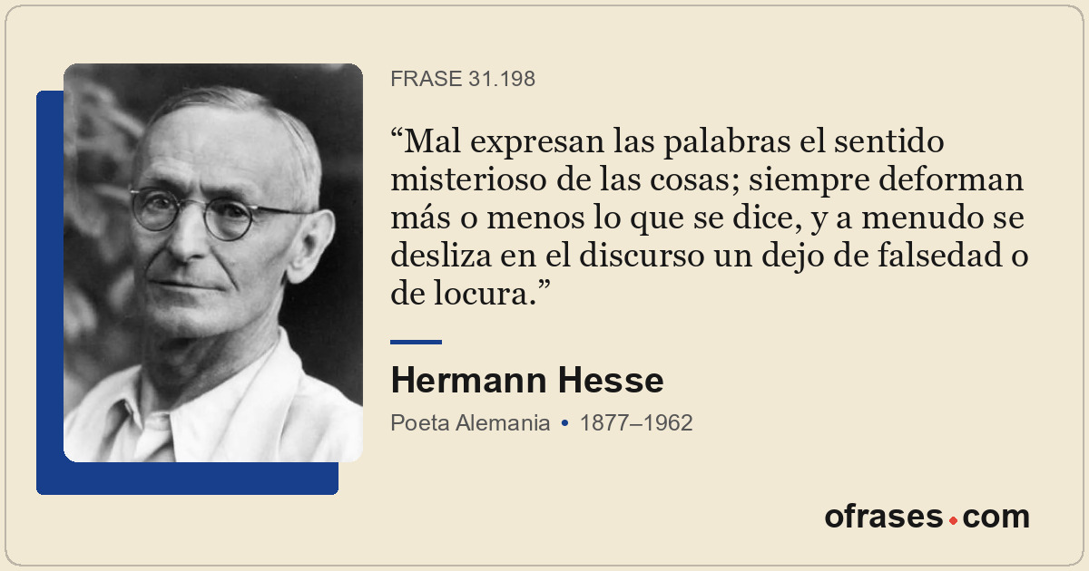 Mal expresan las palabras el sentido misterioso de las cosas; siempre deforman m...