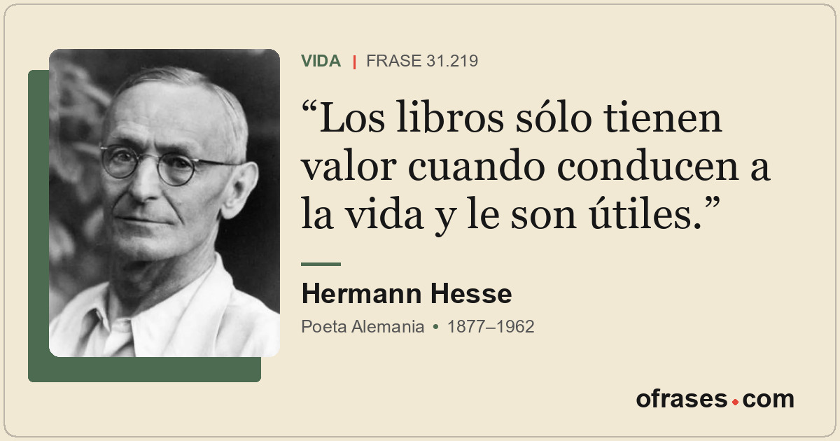 Los libros sólo tienen valor cuando conducen a la vida y le son útiles.