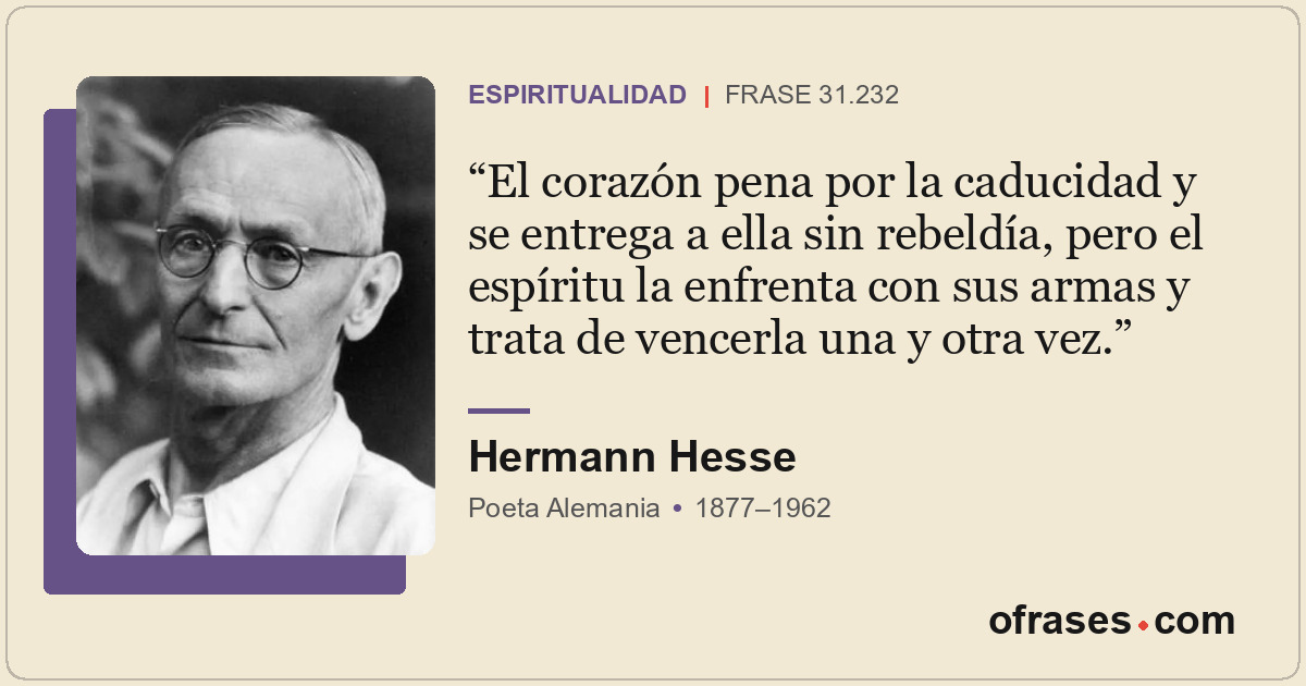 El corazón pena por la caducidad y se entrega a ella sin rebeldía, pero el espír...