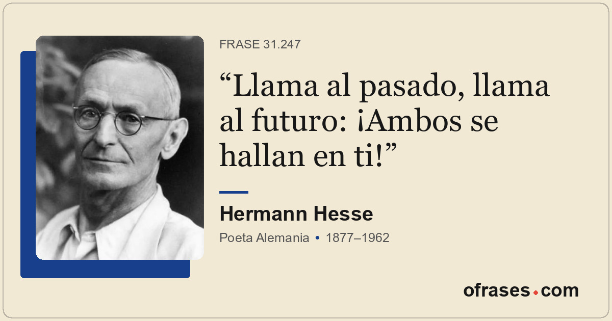 Llama al pasado, llama al futuro: ¡Ambos se hallan en ti!