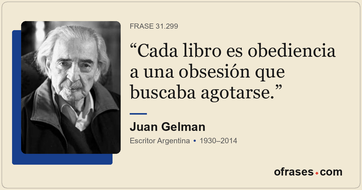 Cada libro es obediencia a una obsesión que buscaba agotarse.