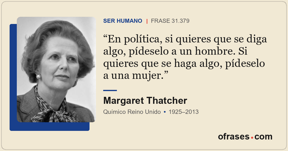 En política, si quieres que se diga algo, pídeselo a un hombre. Si quieres que s...