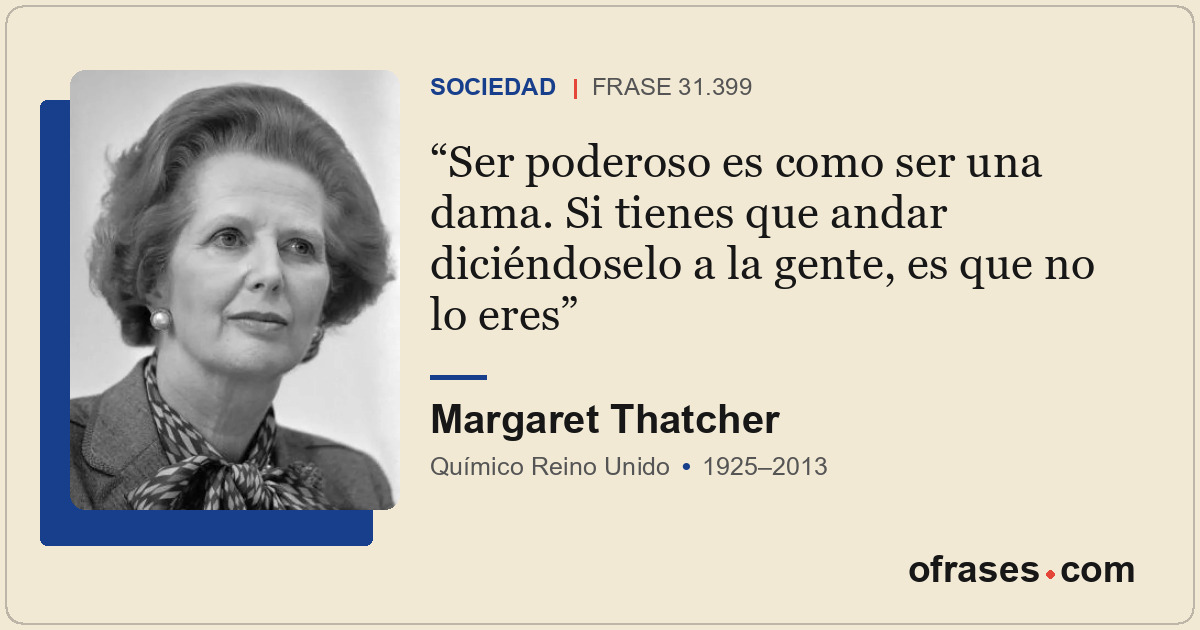 Ser poderoso es como ser una dama. Si tienes que andar diciéndoselo a la gente,...