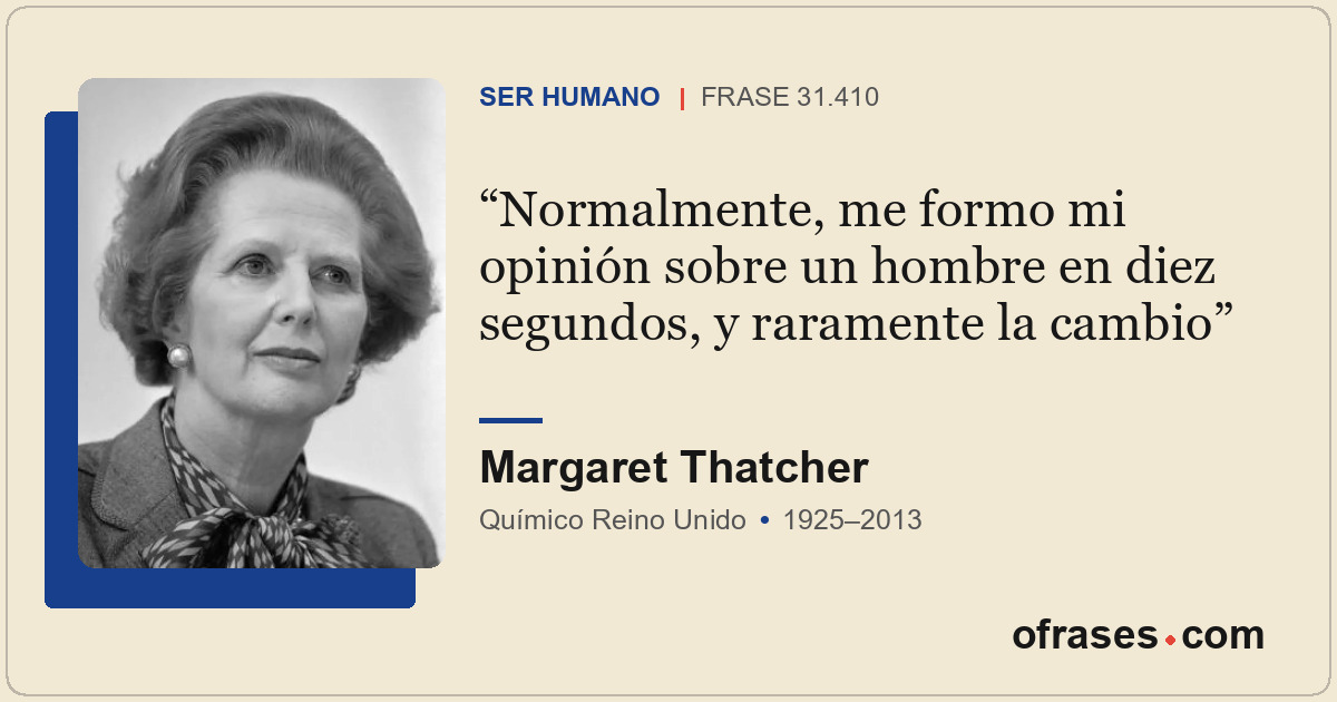 Normalmente, me formo mi opinión sobre un hombre en diez segundos, y raramente l...