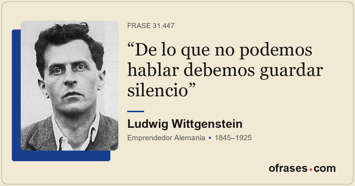 De lo que no podemos hablar debemos guardar silencio