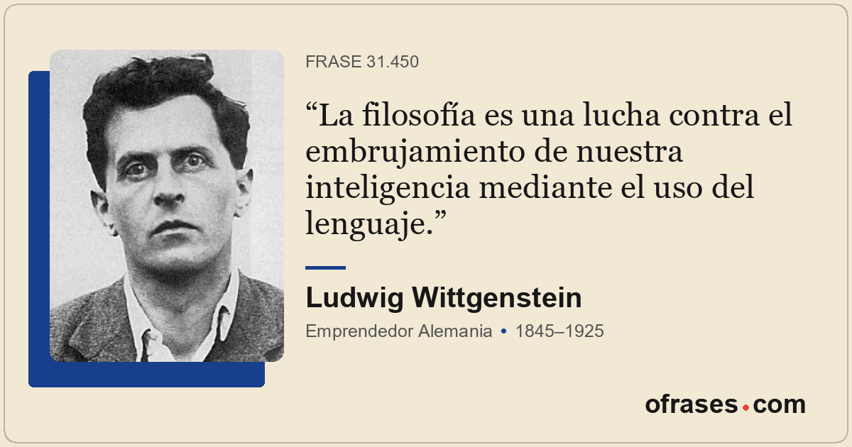 La filosofía es una lucha contra el embrujamiento de nuestra inteligencia median...