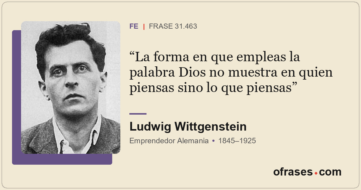 La forma en que empleas la palabra Dios no muestra en quien piensas sino lo que...
