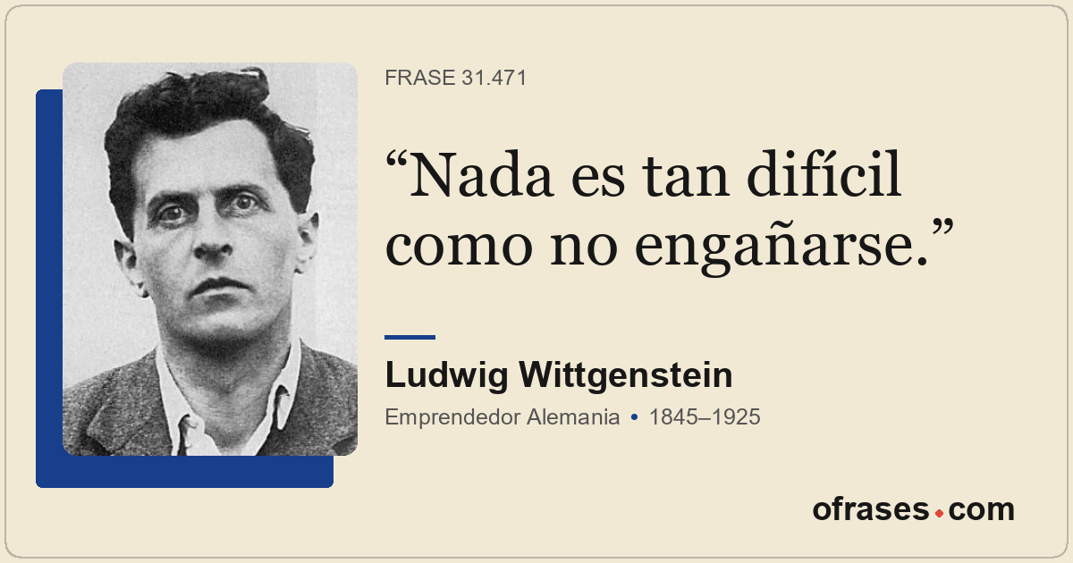 Nada es tan difícil como no engañarse.