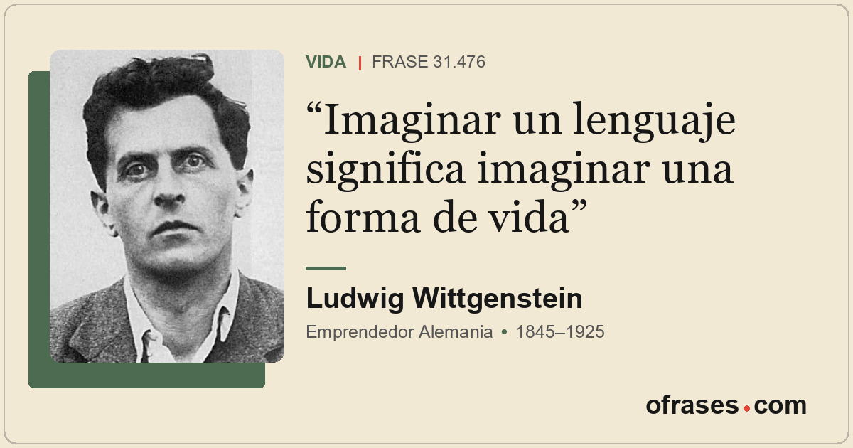 Imaginar un lenguaje significa imaginar una forma de vida