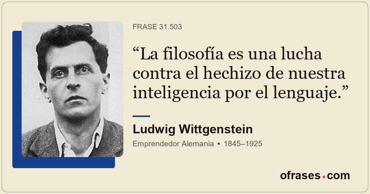 La filosofía es una lucha contra el hechizo de nuestra inteligencia por el lengu...