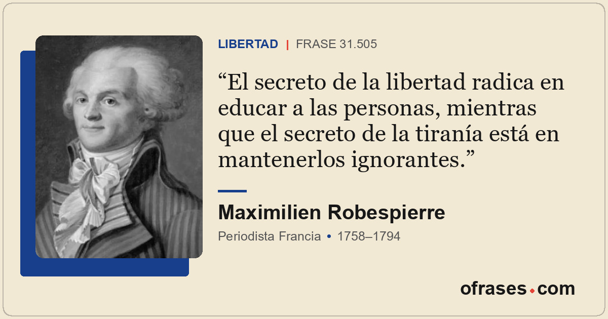 El secreto de la libertad radica en educar a las personas, mientras que el secre...