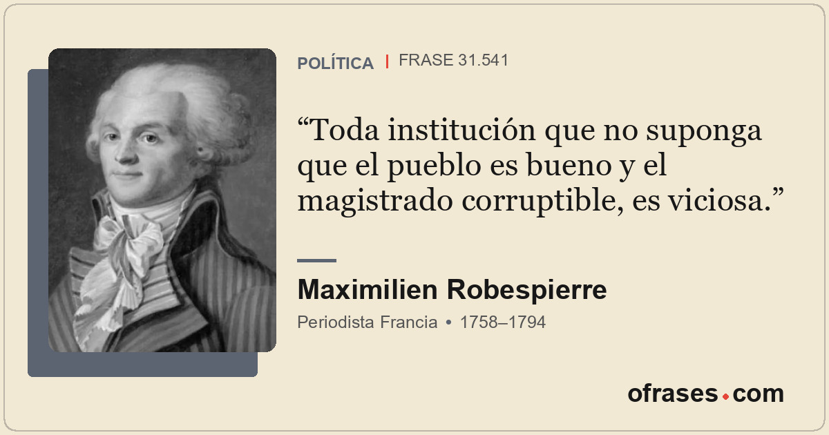 Toda institución que no suponga que el pueblo es bueno y el magistrado corruptib...