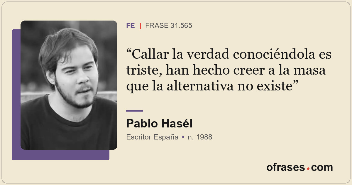 Callar la verdad conociéndola es triste, han hecho creer a la masa que la altern...