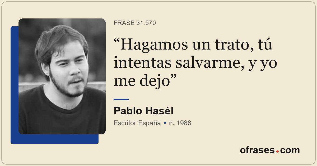 Hagamos un trato, tú intentas salvarme, y yo me dejo