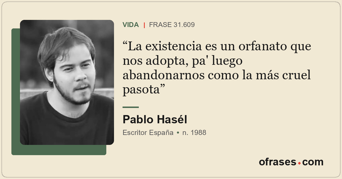 La existencia es un orfanato que nos adopta, pa' luego abandonarnos como la más...