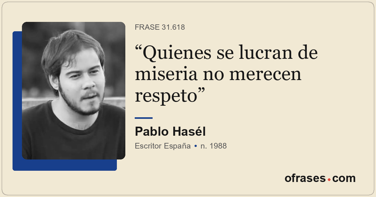 Quienes se lucran de miseria no merecen respeto