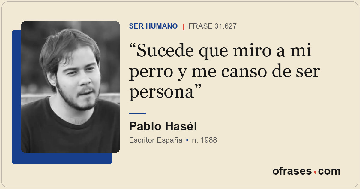 Sucede que miro a mi perro y me canso de ser persona