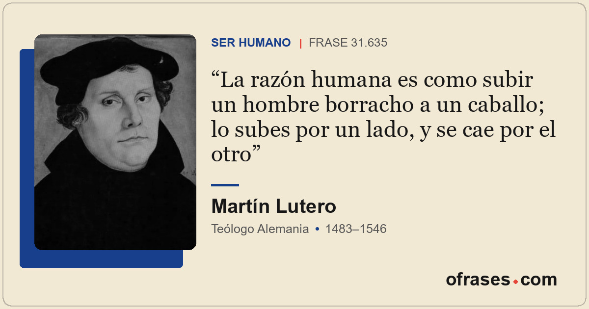 La razón humana es como subir un hombre borracho a un caballo; lo subes por un l...
