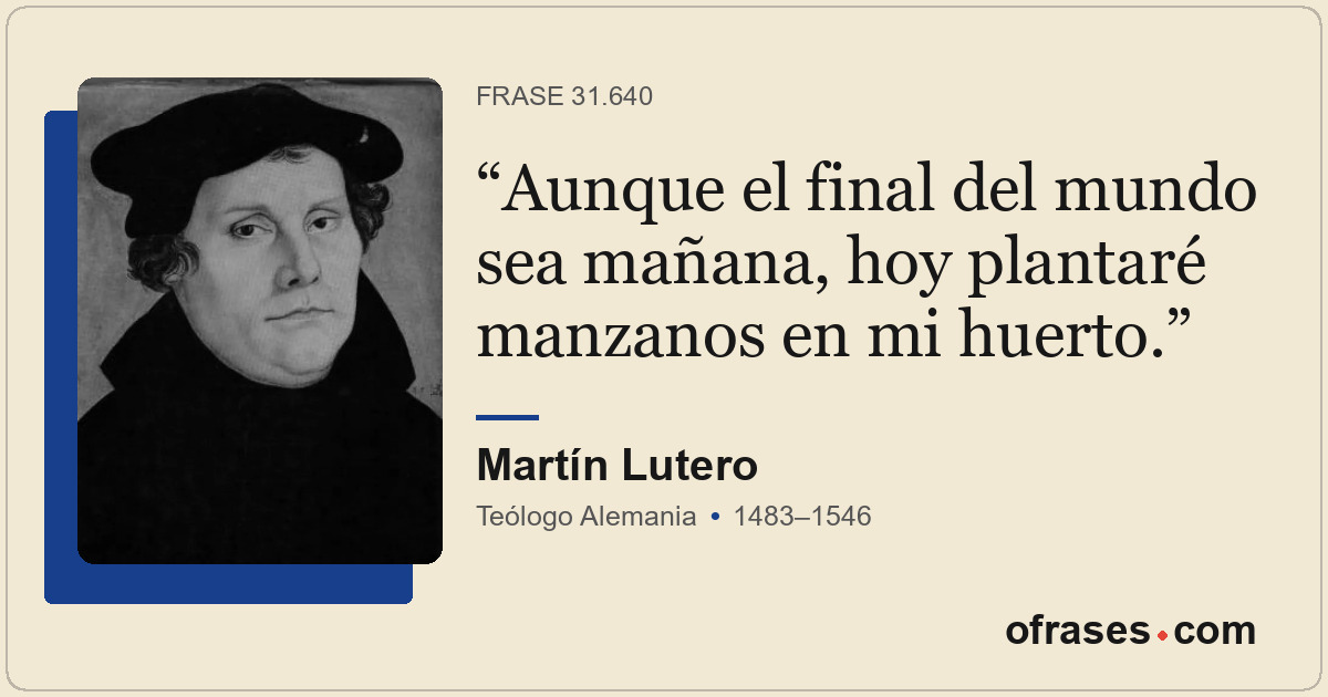Aunque el final del mundo sea mañana, hoy plantaré manzanos en mi huerto.