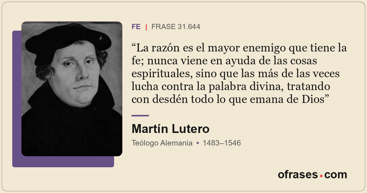 La razón es el mayor enemigo que tiene la fe; nunca viene en ayuda de las cosas...