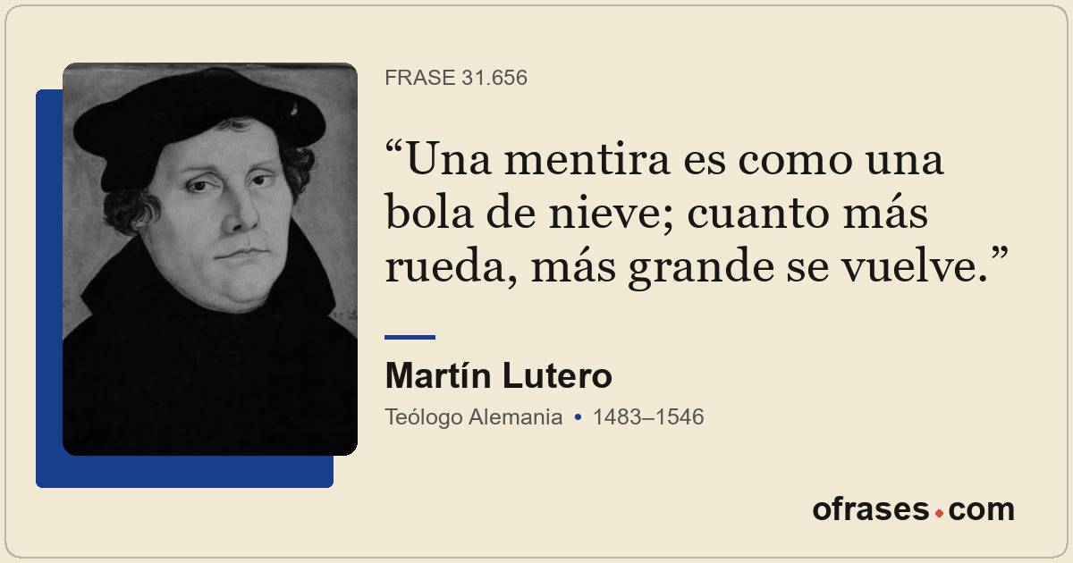 Una mentira es como una bola de nieve; cuanto más rueda, más grande se vuelve.