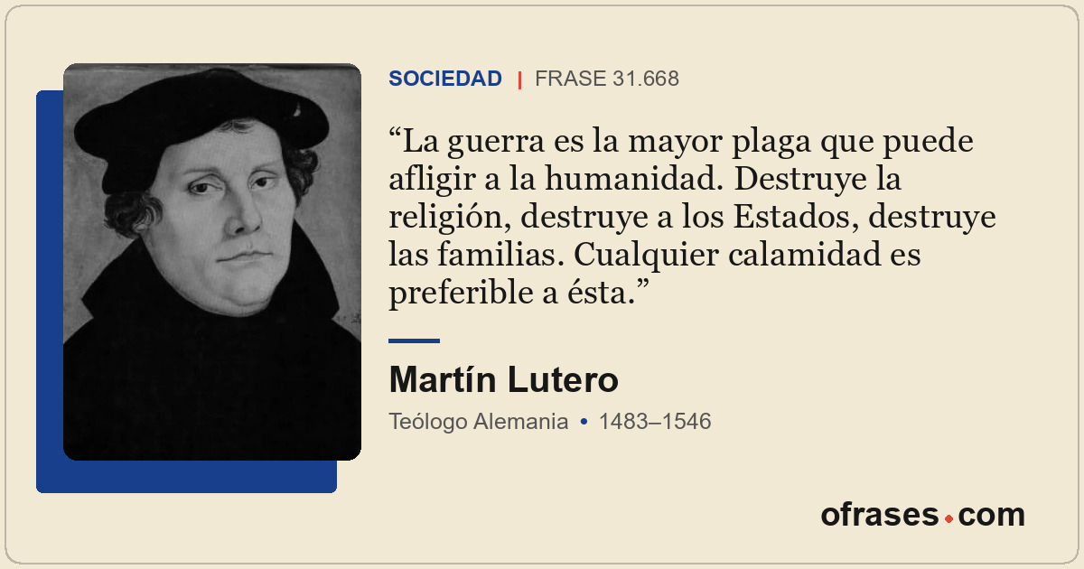 La guerra es la mayor plaga que puede afligir a la humanidad. Destruye la religi...