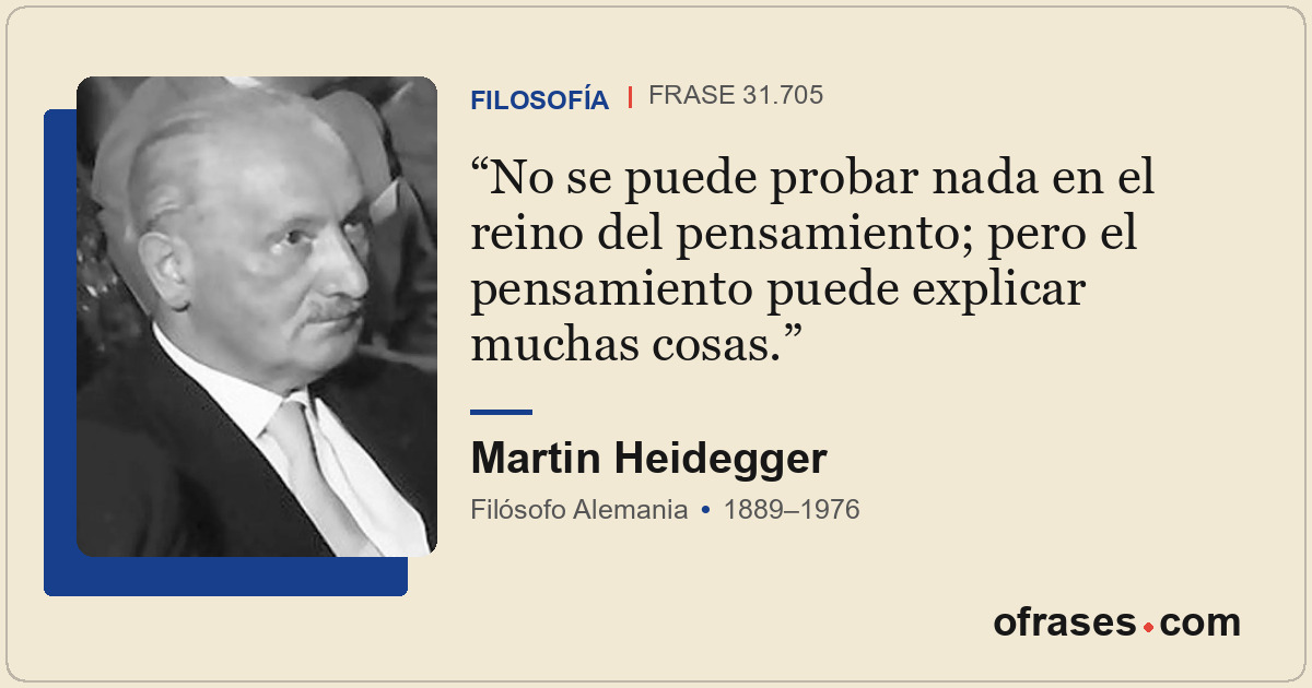 No se puede probar nada en el reino del pensamiento; pero el pensamiento puede e...