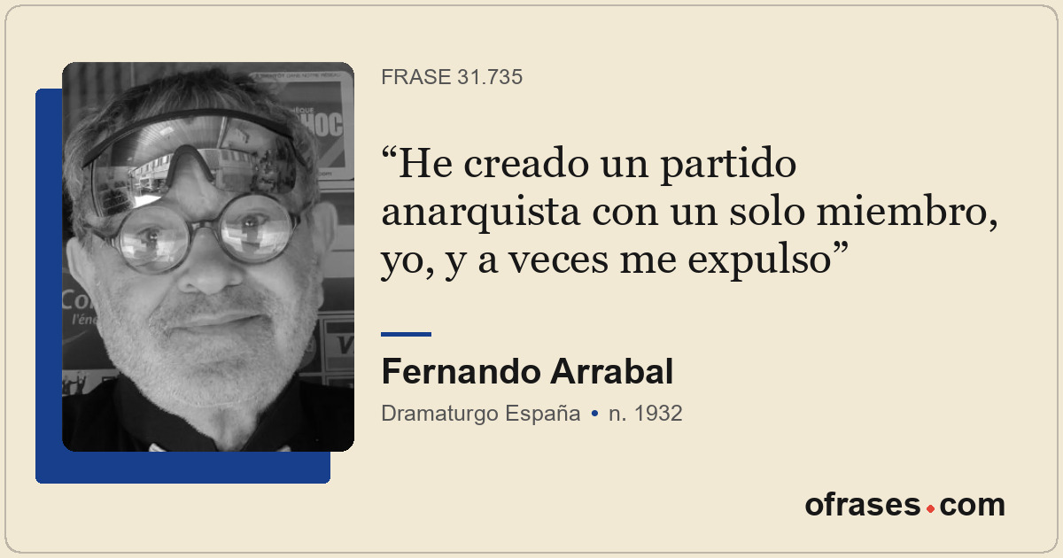 He creado un partido anarquista con un solo miembro, yo, y a veces me expulso