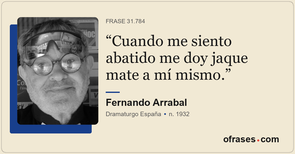 Cuando me siento abatido me doy jaque mate a mí mismo.