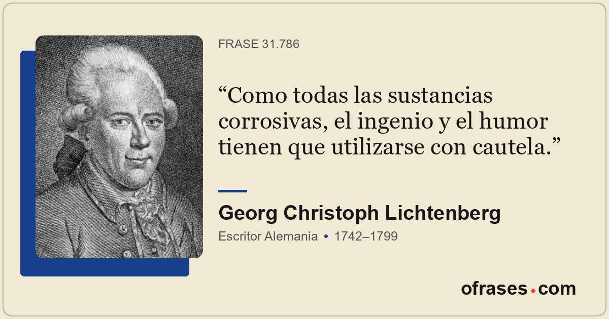 Como todas las sustancias corrosivas, el ingenio y el humor tienen que utilizars...