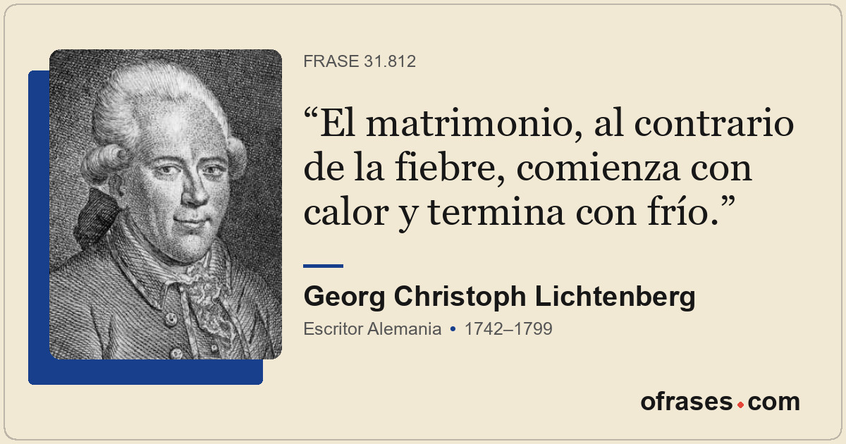 El matrimonio, al contrario de la fiebre, comienza con calor y termina con frío.
