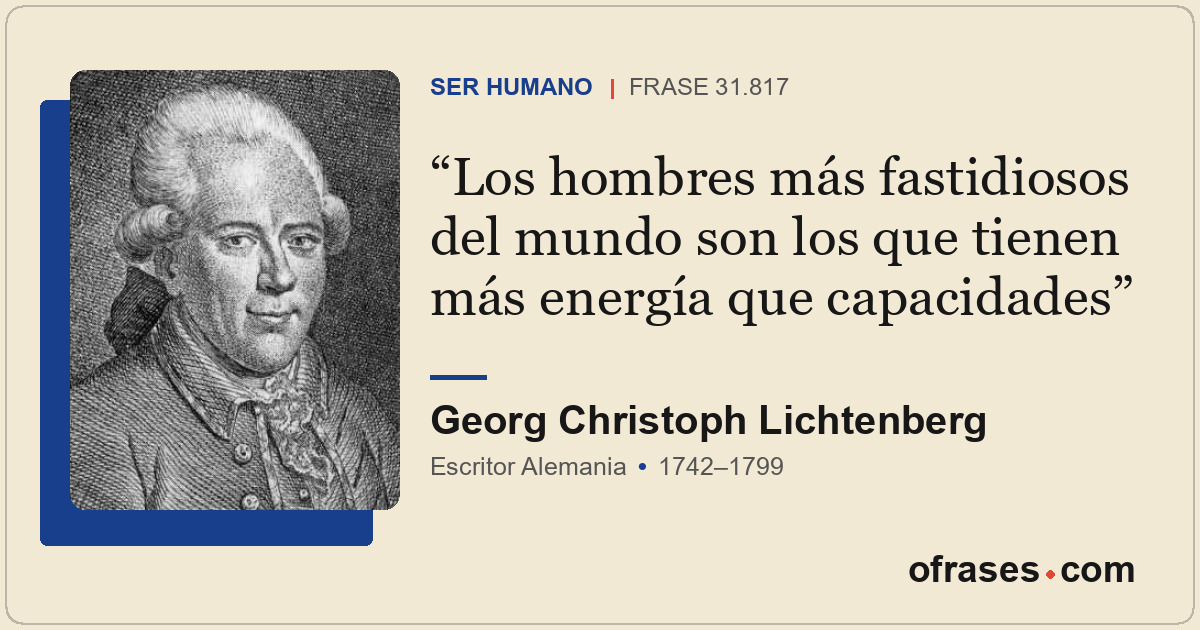 Los hombres más fastidiosos del mundo son los que tienen más energía que capacid...