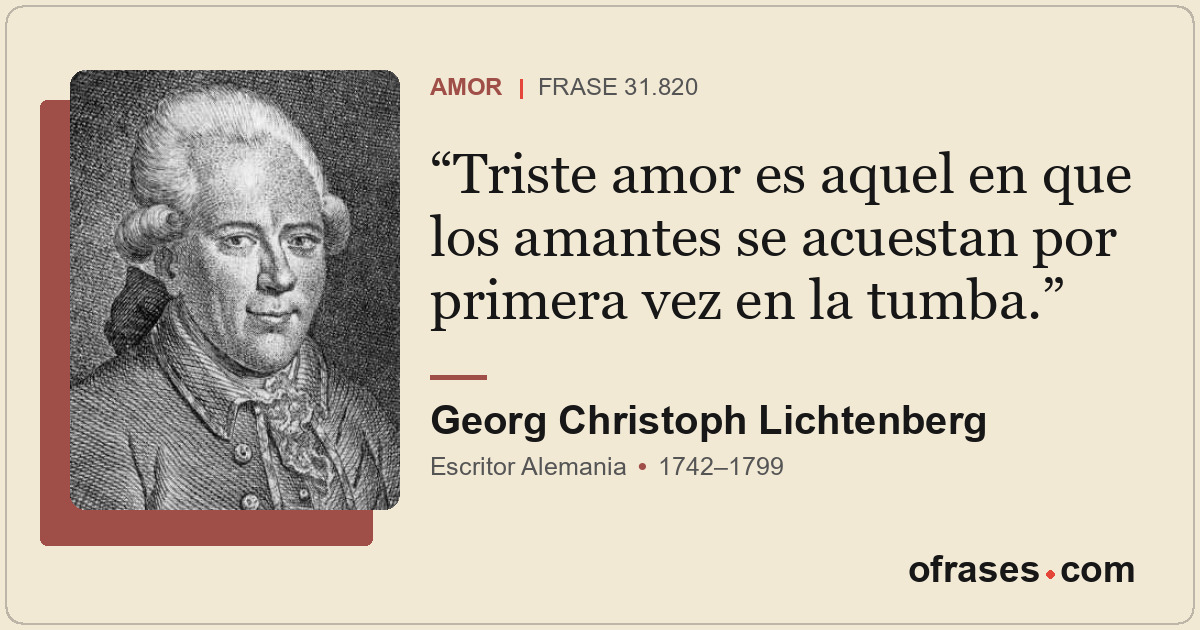 Triste amor es aquel en que los amantes se acuestan por primera vez en la tumba.
