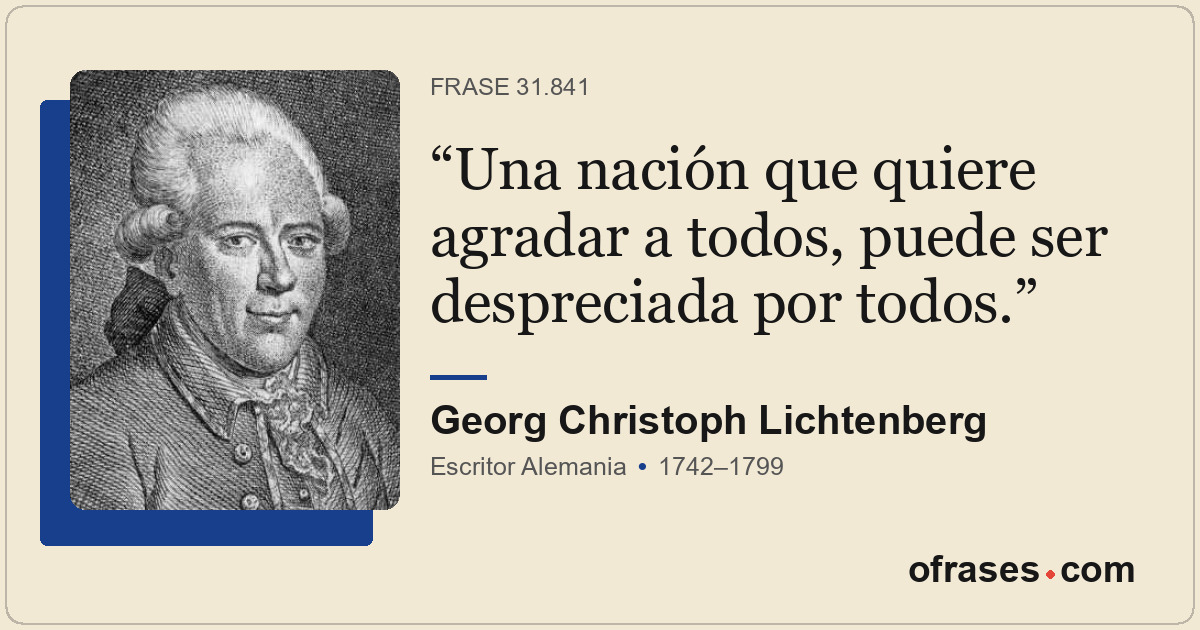 Una nación que quiere agradar a todos, puede ser despreciada por todos.